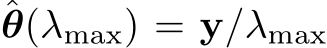 ˆθ(λmax) = y/λmax