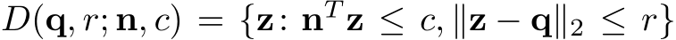 D(q, r; n, c) = {z: nT z ≤ c, ∥z − q∥2 ≤ r}