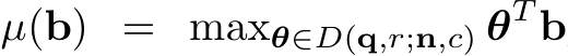  µ(b) = maxθ∈D(q,r;n,c) θT b