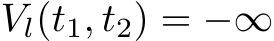  Vl(t1, t2) = −∞