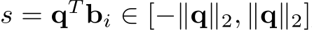  s = qT bi ∈ [−∥q∥2, ∥q∥2]