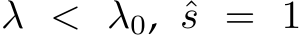  λ < λ0, ˆs = 1