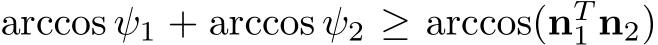  arccos ψ1 + arccos ψ2 ≥ arccos(nT1 n2)