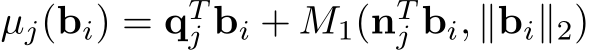  µj(bi) = qTj bi + M1(nTj bi, ∥bi∥2)