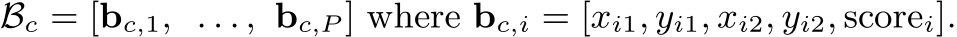 Bc = [bc,1, . . . , bc,P ] where bc,i = [xi1, yi1, xi2, yi2, scorei].