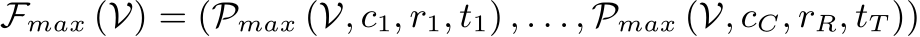 Fmax (V) = (Pmax (V, c1, r1, t1) , . . . , Pmax (V, cC, rR, tT ))