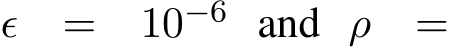  ϵ = 10−6 and ρ =
