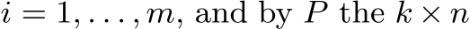  i = 1, . . . , m, and by P the k × n