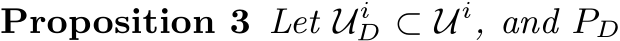 Proposition 3 Let UiD ⊂ U i, and PD 