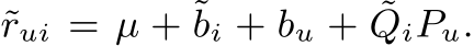 rui = µ + ˜bi + bu + ˜QiPu.