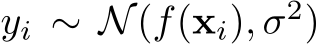  yi ∼ N(f(xi), σ2)