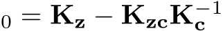 0 = Kz − KzcK−1c