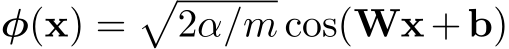  φ(x) =�2α/m cos(Wx+b)