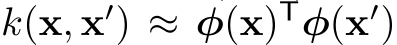  k(x, x′) ≈ φ(x)Tφ(x′)