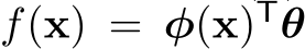  f(x) = φ(x)Tθ