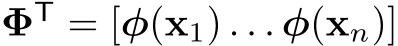  ΦT = [φ(x1) . . . φ(xn)]