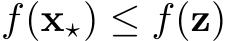  f(x⋆) ≤ f(z)