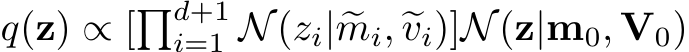  q(z) ∝ [�d+1i=1 N(zi| �mi, �vi)]N(z|m0, V0)