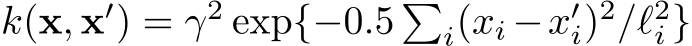 k(x, x′) = γ2 exp{−0.5 �i(xi −x′i)2/ℓ2i }