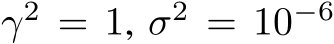  γ2 = 1, σ2 = 10−6