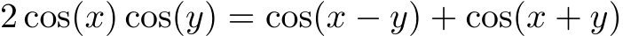 2 cos(x) cos(y) = cos(x − y) + cos(x + y)