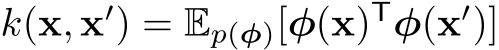  k(x, x′) = Ep(φ)[φ(x)Tφ(x′)]