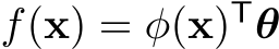  f(x) = φ(x)Tθ