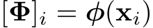  [Φ]i = φ(xi)