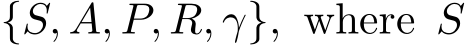  {S, A, P, R, γ}, where S