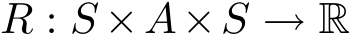 R : S ×A×S → R