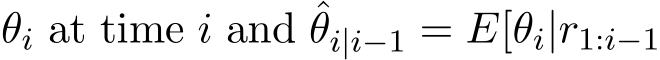  θi at time i and ˆθi|i−1 = E[θi|r1:i−1