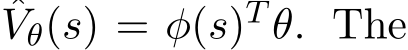 Vθ(s) = φ(s)T θ. The