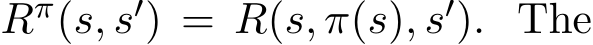  Rπ(s, s′) = R(s, π(s), s′). The