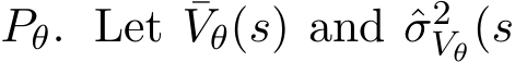  Pθ. Let ¯Vθ(s) and ˆσ2Vθ(s