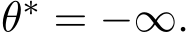  θ∗ = −∞.