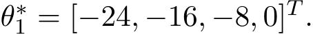  θ∗1 = [−24, −16, −8, 0]T .