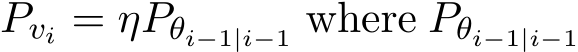  Pvi = ηPθi−1|i−1 where Pθi−1|i−1