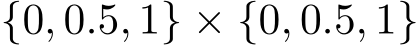  {0, 0.5, 1} × {0, 0.5, 1}