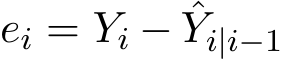 ei = Yi − ˆYi|i−1