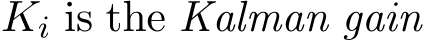  Ki is the Kalman gain