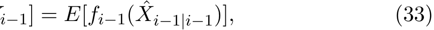 i−1] = E[fi−1( ˆXi−1|i−1)], (33)