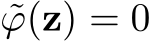  ˜ϕ(z) = 0