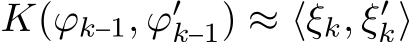  K(ϕk–1, ϕ′k–1) ≈ ⟨ξk, ξ′k⟩