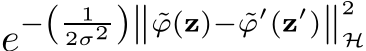  e−( 12σ2 )∥ ˜ϕ(z)− ˜ϕ′(z′)∥2H