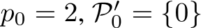  p0 = 2, P′0 = {0}