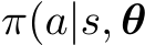  π(a|s, θ