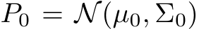  P0 = N(µ0, Σ0)