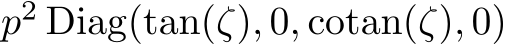 p2 Diag(tan(ζ), 0, cotan(ζ), 0)