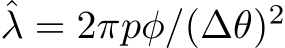 ˆλ = 2πpφ/(∆θ)2