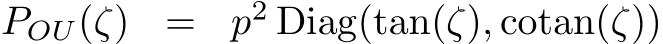  POU(ζ) = p2 Diag(tan(ζ), cotan(ζ))